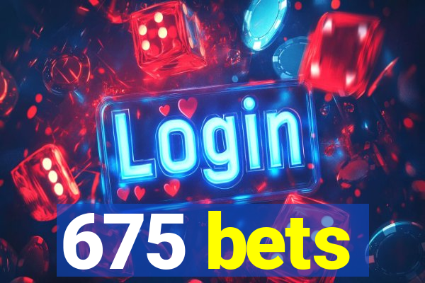 675 bets